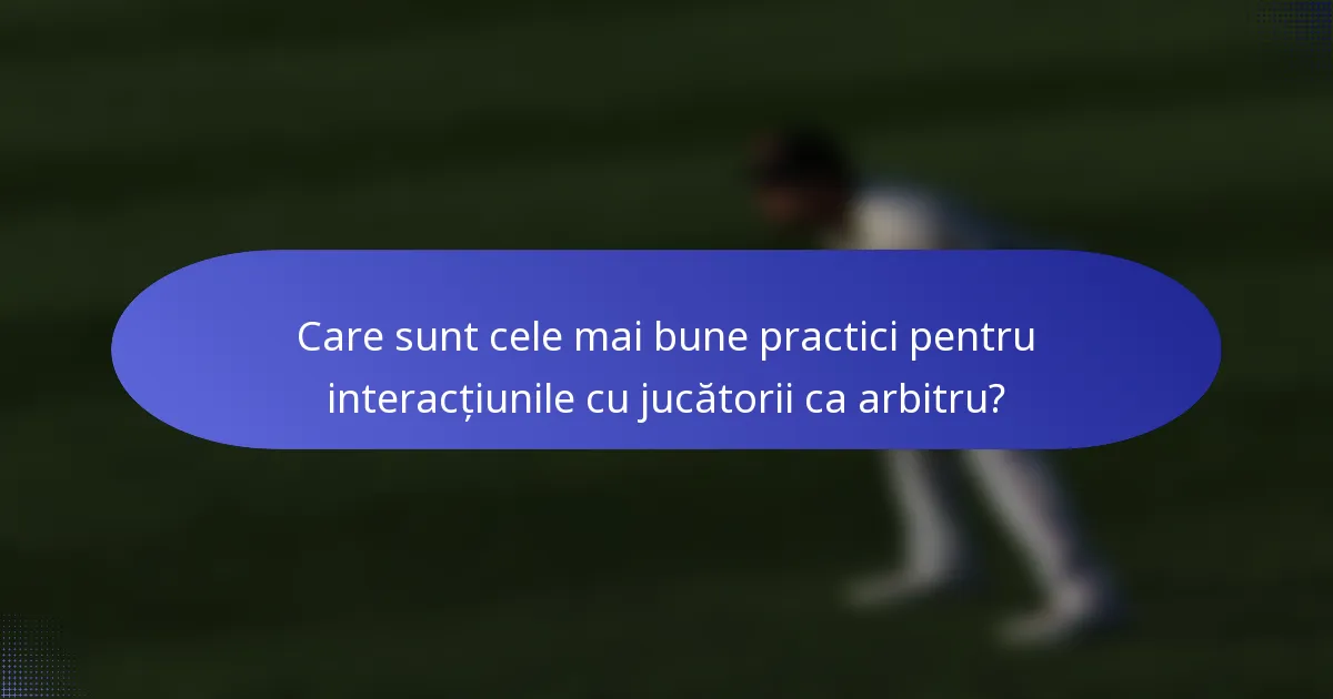 Care sunt cele mai bune practici pentru interacțiunile cu jucătorii ca arbitru?