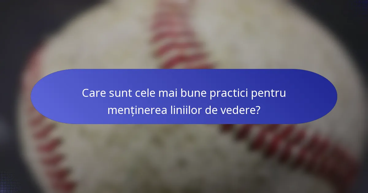 Care sunt cele mai bune practici pentru menținerea liniilor de vedere?