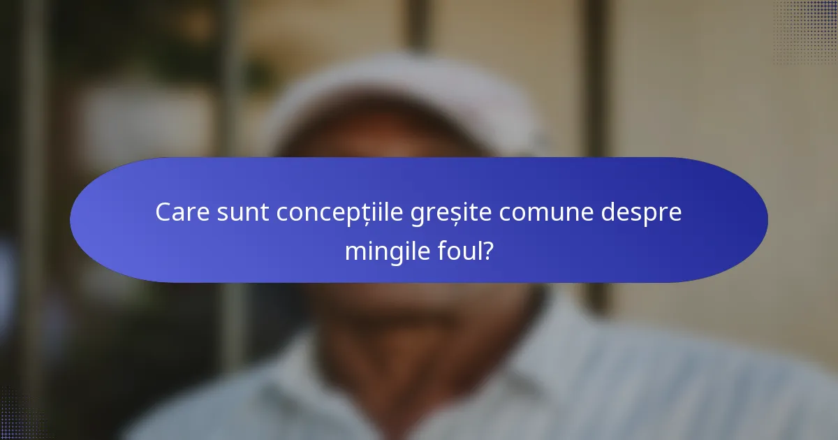 Care sunt concepțiile greșite comune despre mingile foul?