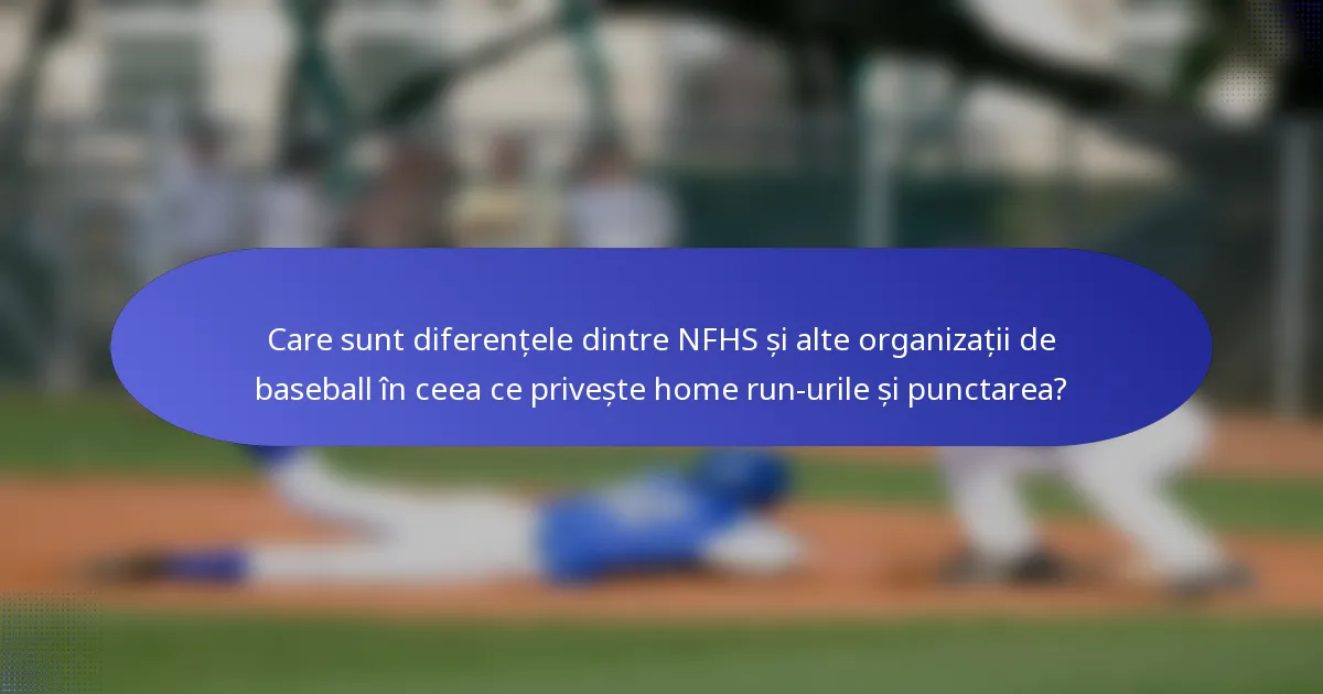 Care sunt diferențele dintre NFHS și alte organizații de baseball în ceea ce privește home run-urile și punctarea?