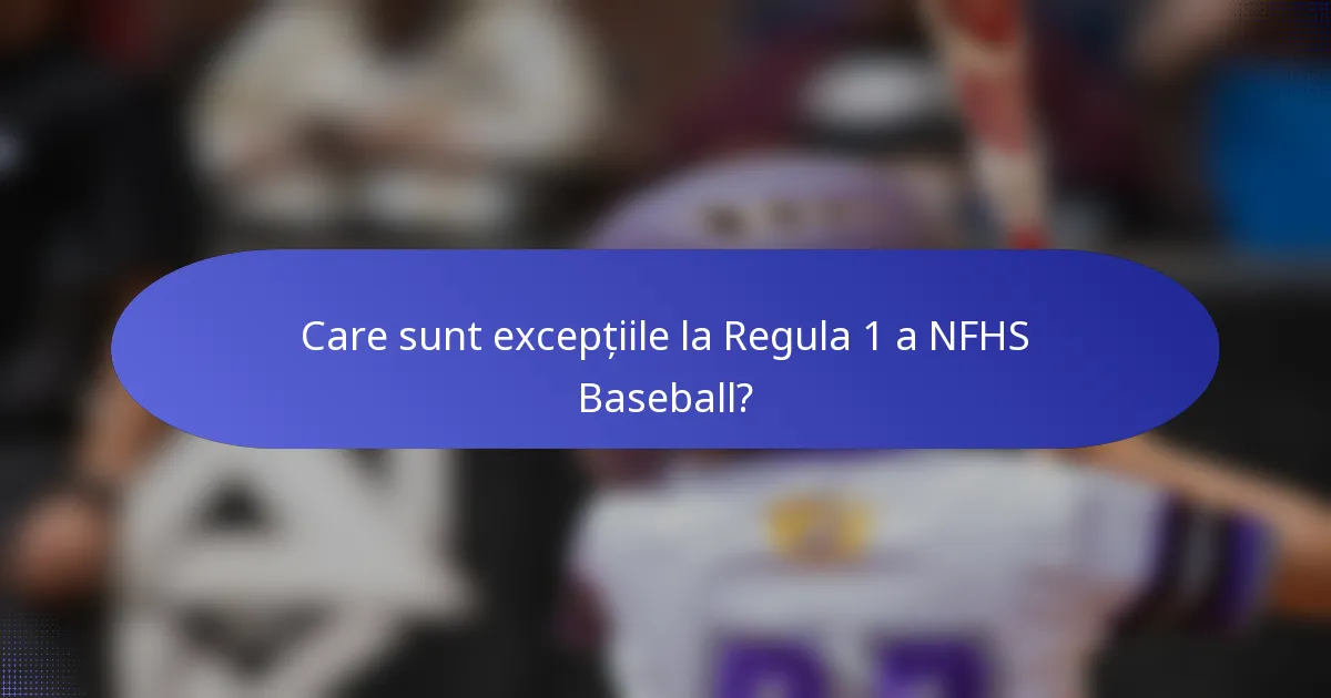 Care sunt excepțiile la Regula 1 a NFHS Baseball?
