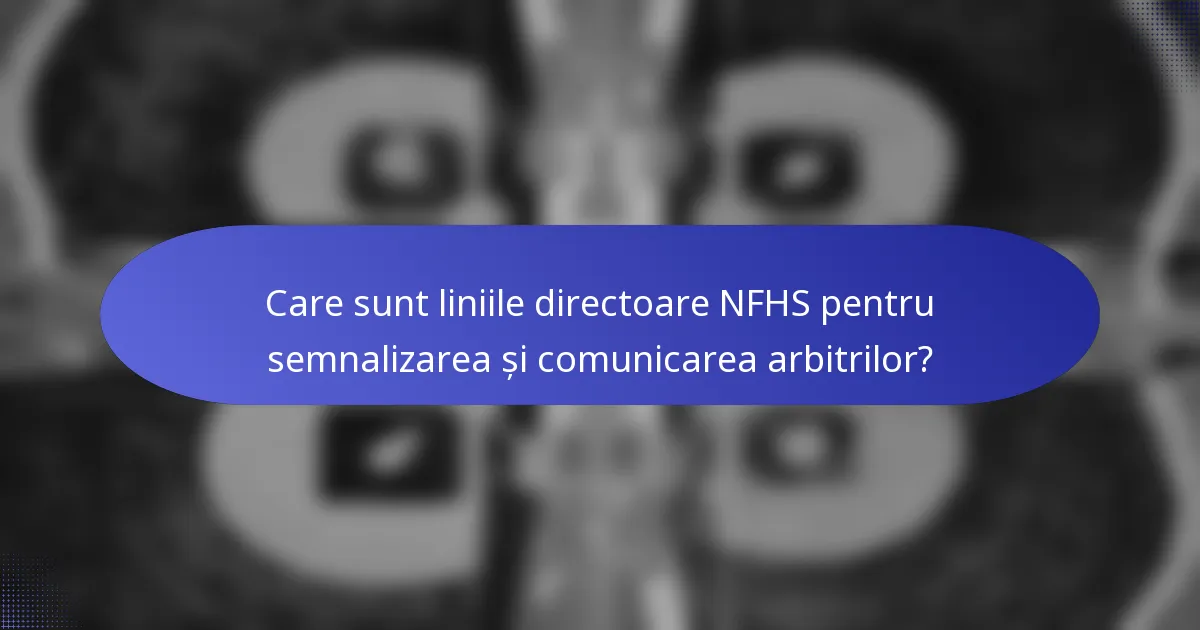 Care sunt liniile directoare NFHS pentru semnalizarea și comunicarea arbitrilor?