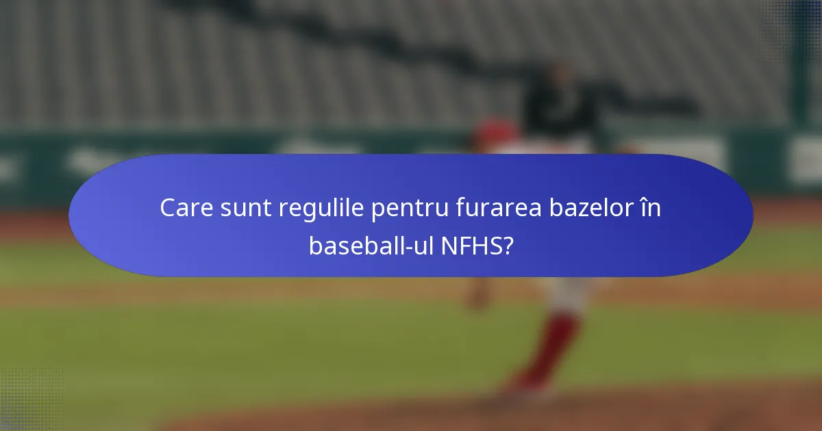 Care sunt regulile pentru furarea bazelor în baseball-ul NFHS?
