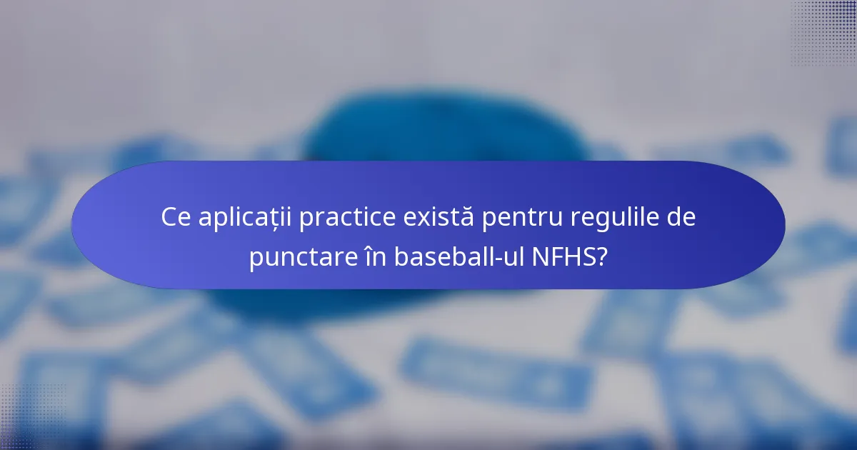 Ce aplicații practice există pentru regulile de punctare în baseball-ul NFHS?