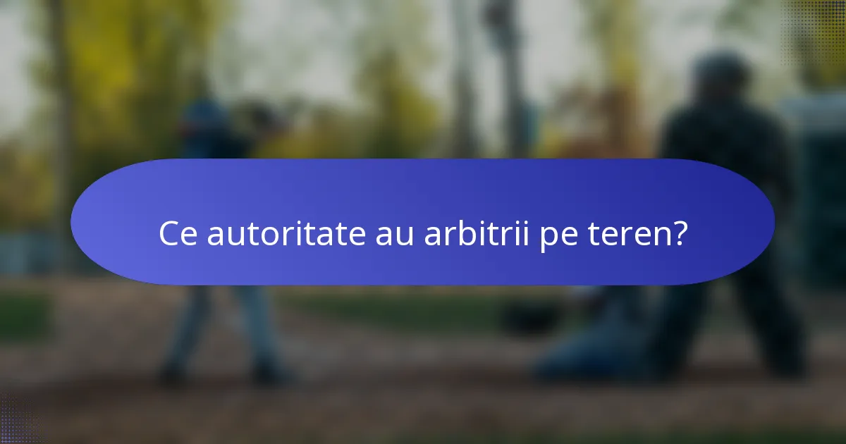 Ce autoritate au arbitrii pe teren?