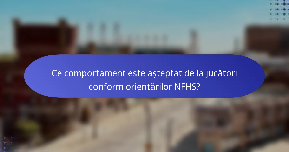 Ce comportament este așteptat de la jucători conform orientărilor NFHS?