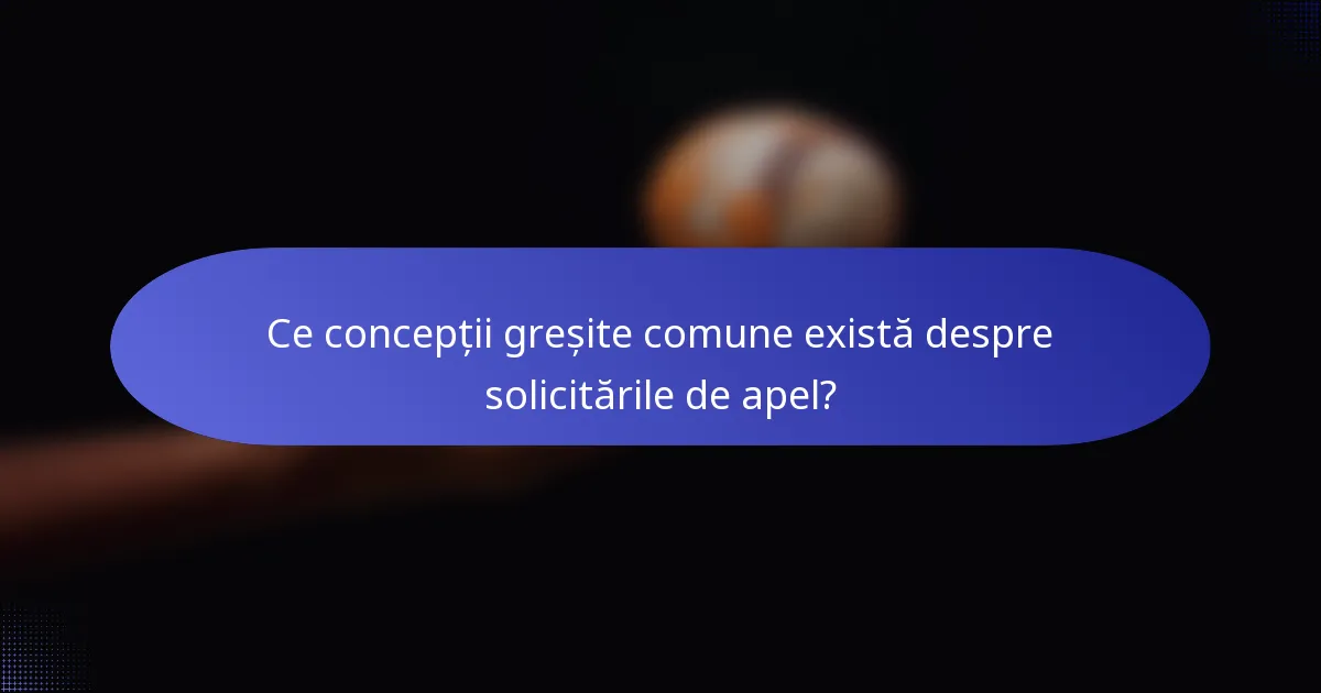 Ce concepții greșite comune există despre solicitările de apel?