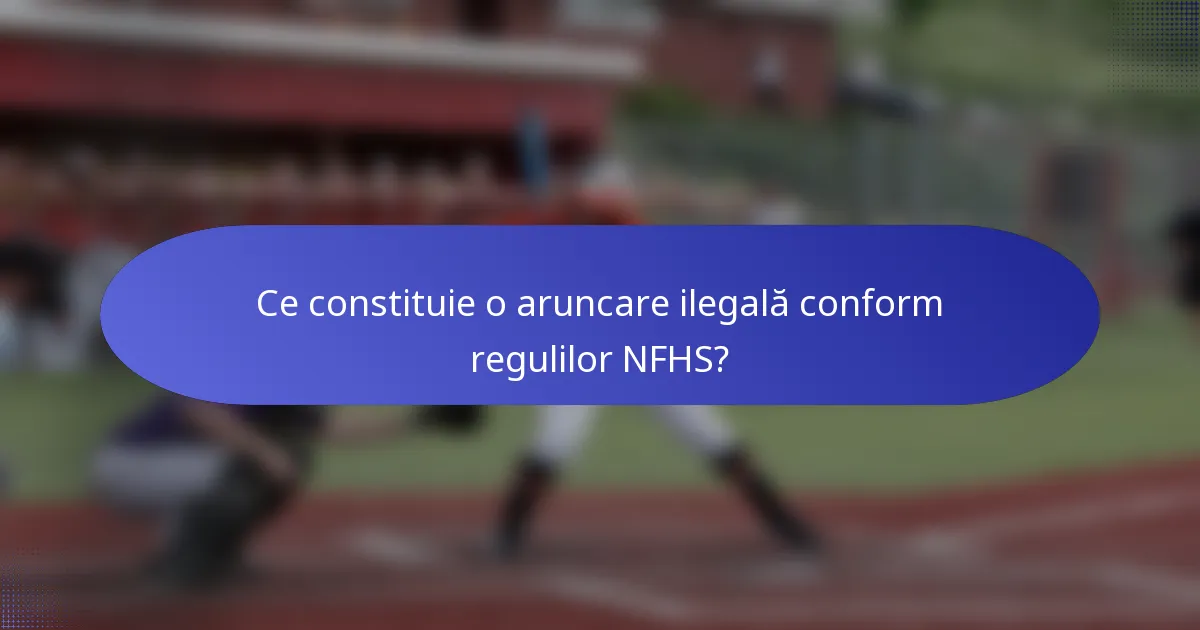 Ce constituie o aruncare ilegală conform regulilor NFHS?