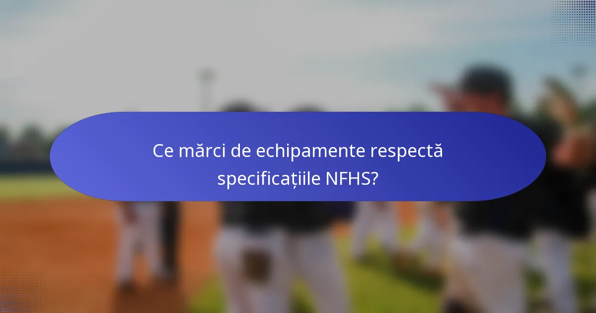 Ce mărci de echipamente respectă specificațiile NFHS?