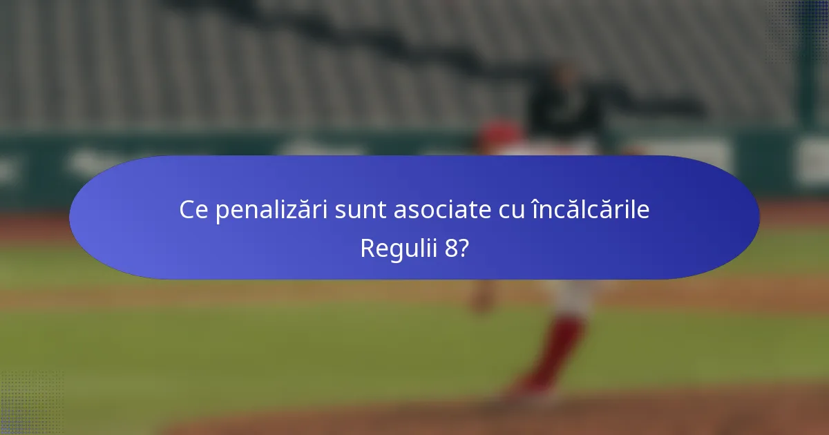 Ce penalizări sunt asociate cu încălcările Regulii 8?