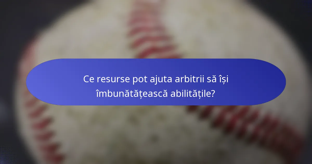 Ce resurse pot ajuta arbitrii să își îmbunătățească abilitățile?