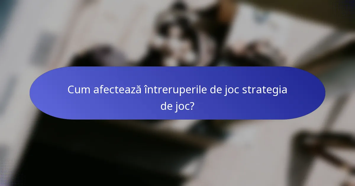 Cum afectează întreruperile de joc strategia de joc?