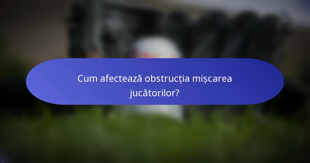 Cum afectează obstrucția mișcarea jucătorilor?