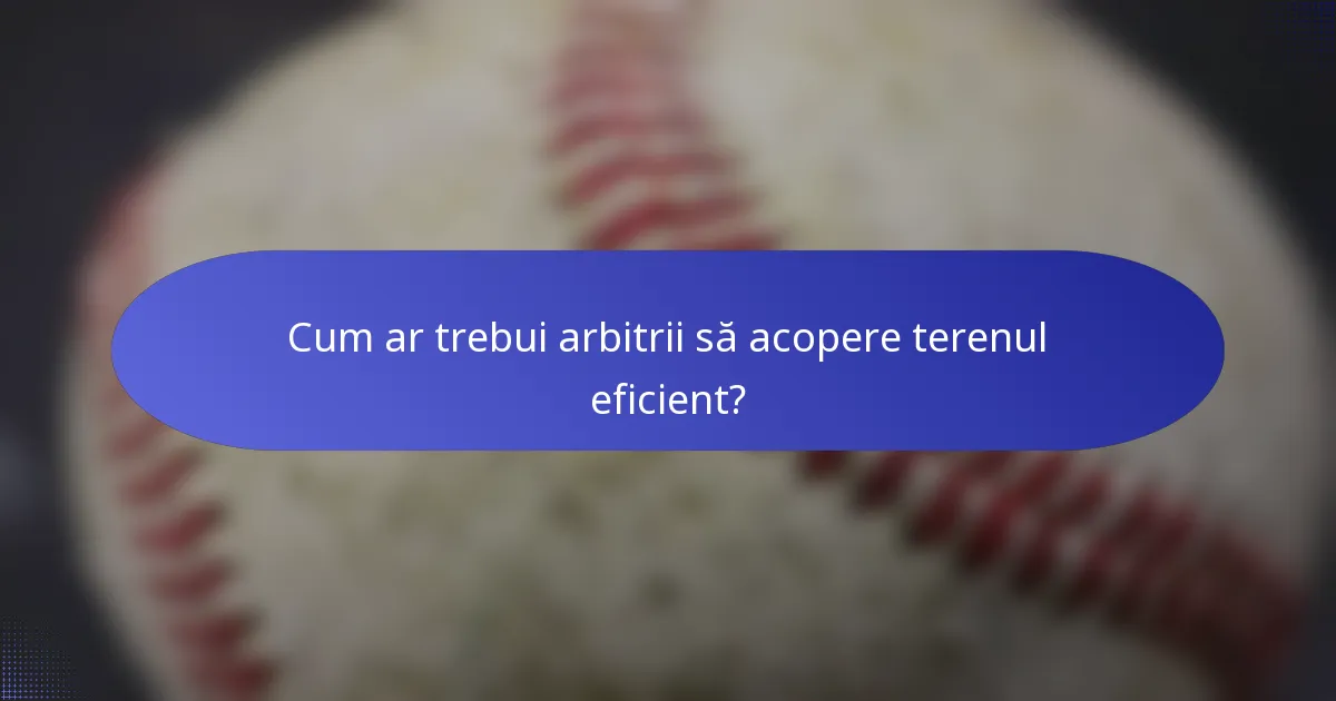 Cum ar trebui arbitrii să acopere terenul eficient?
