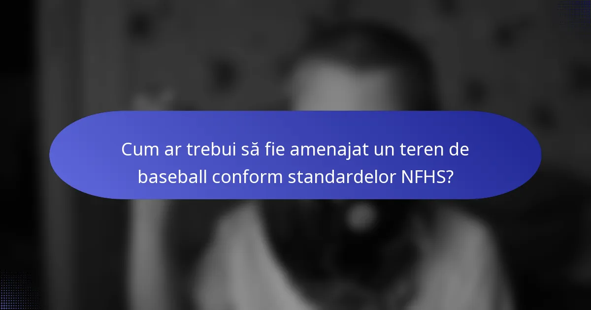 Cum ar trebui să fie amenajat un teren de baseball conform standardelor NFHS?