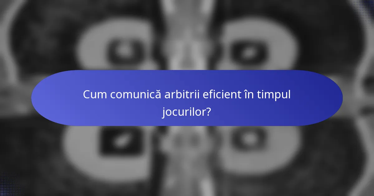 Cum comunică arbitrii eficient în timpul jocurilor?