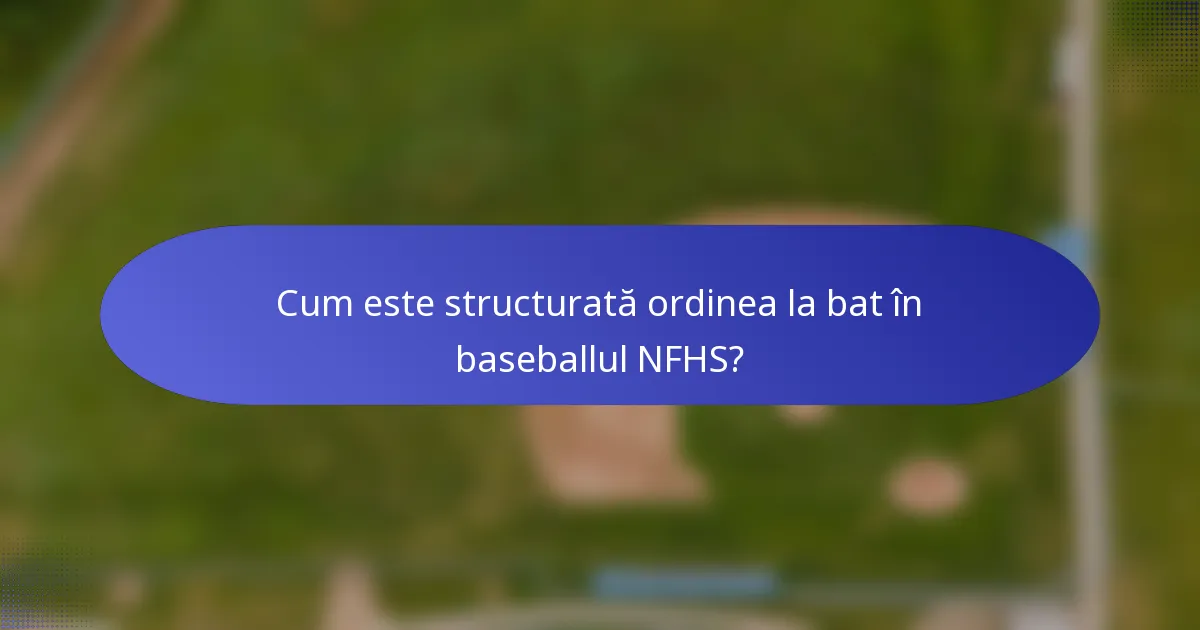 Cum este structurată ordinea la bat în baseballul NFHS?