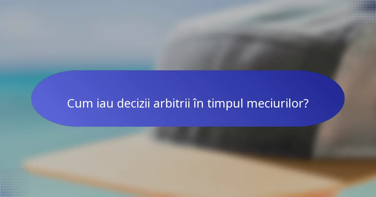 Cum iau decizii arbitrii în timpul meciurilor?