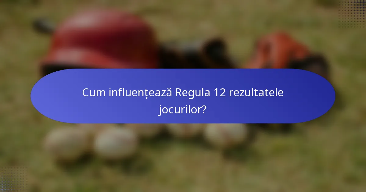 Cum influențează Regula 12 rezultatele jocurilor?