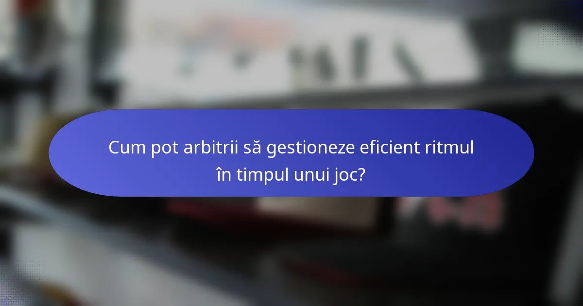 Cum pot arbitrii să gestioneze eficient ritmul în timpul unui joc?