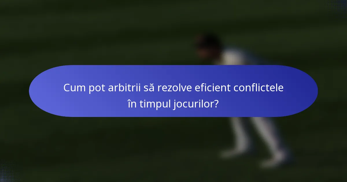 Cum pot arbitrii să rezolve eficient conflictele în timpul jocurilor?