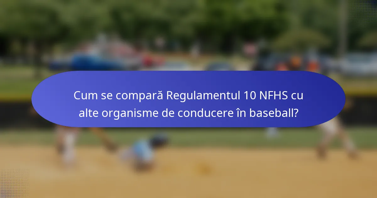 Cum se compară Regulamentul 10 NFHS cu alte organisme de conducere în baseball?