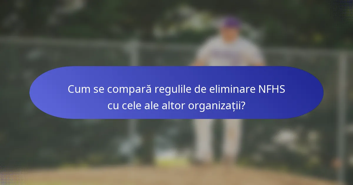 Cum se compară regulile de eliminare NFHS cu cele ale altor organizații?