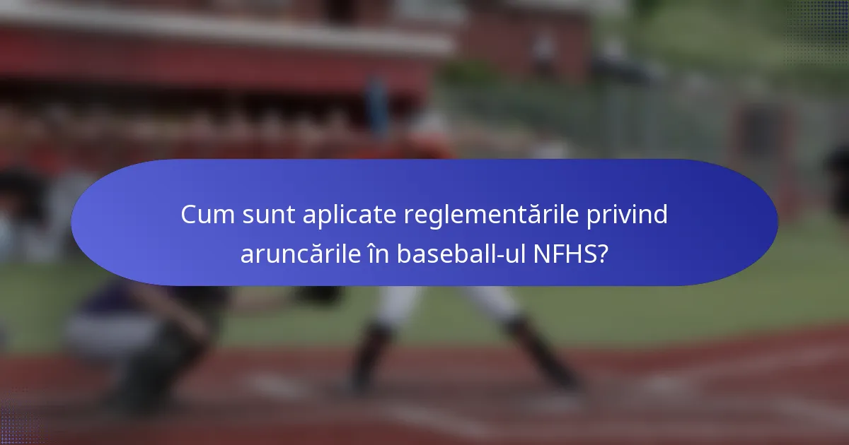 Cum sunt aplicate reglementările privind aruncările în baseball-ul NFHS?