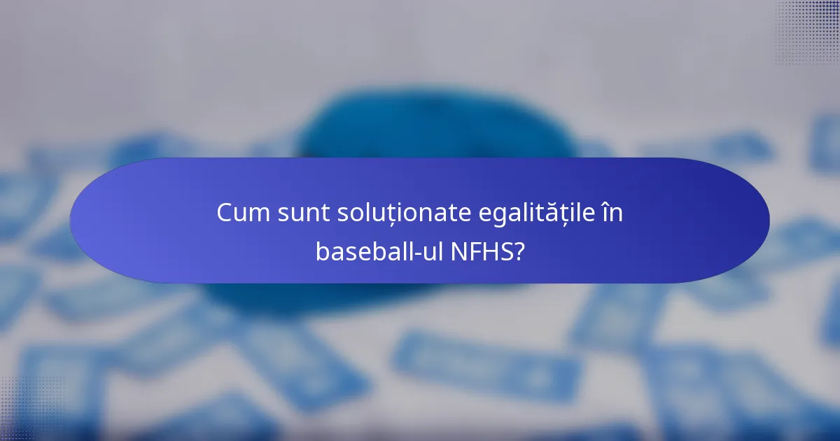 Cum sunt soluționate egalitățile în baseball-ul NFHS?