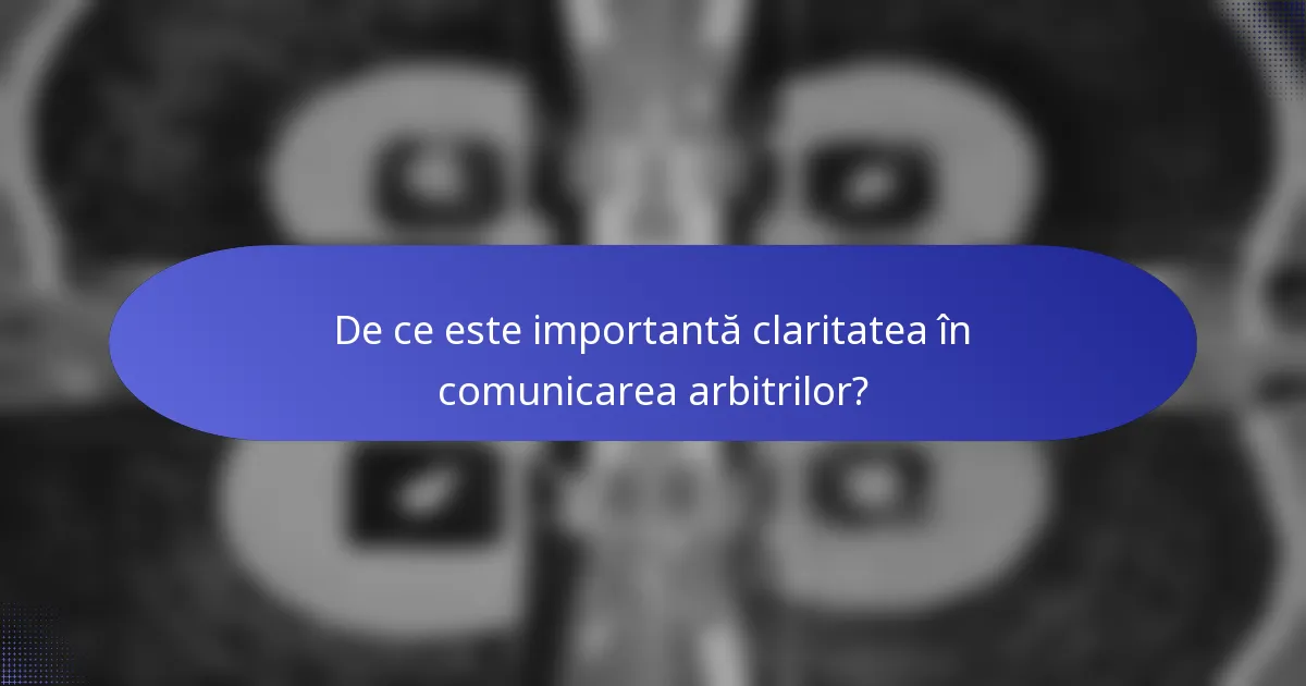 De ce este importantă claritatea în comunicarea arbitrilor?